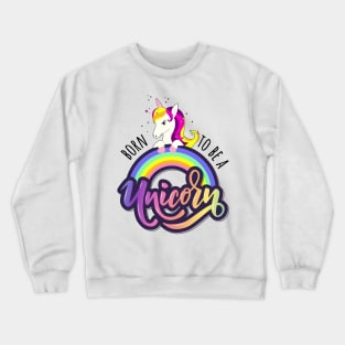 Born To Be A Unicorn - Funny Cute Unicorn Girly Quote Crewneck Sweatshirt